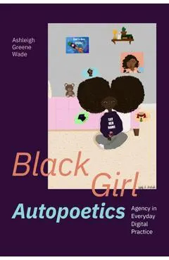 Black Girl Autopoetics: Agency in Everyday Digital Practice