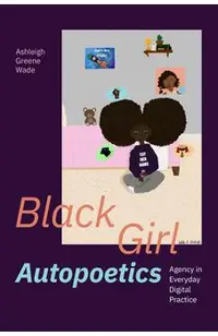 Black Girl Autopoetics: Agency in Everyday Digital Practice