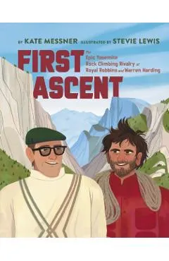 First Ascent: The Epic Yosemite Rock-Climbing Rivalry of Royal Robbins and Warren Harding