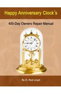 Happy Anniversary Clock's: 400-Day Owners Repair Manual, Step by Step