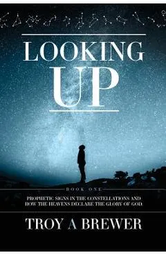 Looking Up: Prophetic signs in the constellations and how the heavens declare the glory of God.
