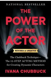 The Power of the Actor, Revised and Updated: The Chubbuck Technique--The 12-Step Acting Method for Creating Dynamic Characters