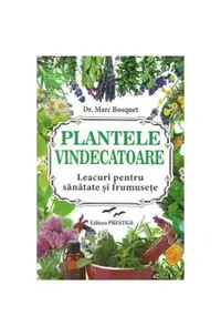 Plantele vindecătoare. Leacuri pentru sanatate și frumusețe - Paperback brosat - Marc Bosquet