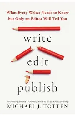 Write, Edit, Publish: What Every Writer Needs to Know but Only an Editor Will Tell You