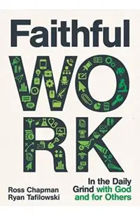 Faithful Work: In the Daily Grind with God and for Others