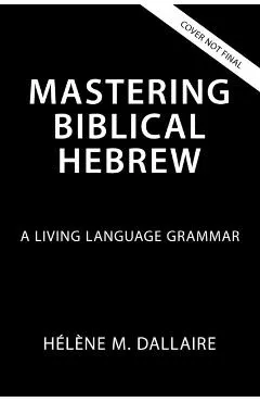 Mastering Biblical Hebrew: A Living Language Grammar