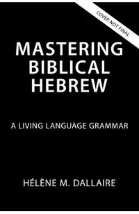 Mastering Biblical Hebrew: A Living Language Grammar