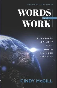 Words that Work: A Language of Light for a World Living in Darkness