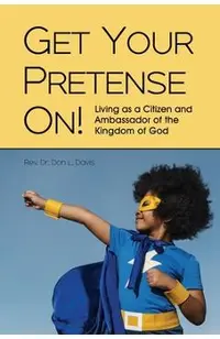 Get Your Pretense On!: Living as a Citizen and Ambassador of the Kingdom of God