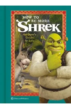 How to Be More Shrek: An Ogre's Guide to Life