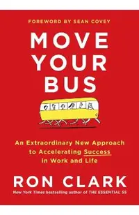 Move Your Bus: An Extraordinary New Approach to Accelerating Success in Work and Life