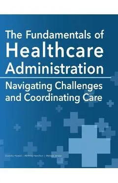 The Fundamentals of Healthcare Administration: Navigating Challenges and Coordinating Care
