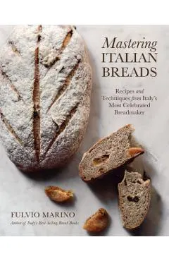 Mastering Italian Breads: Recipes and Techniques from Italy's Most Celebrated Breadmaker