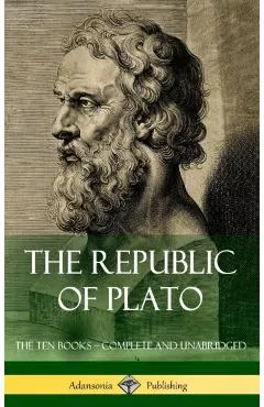 The Republic of Plato: The Ten Books - Complete and Unabridged (Classics of Greek Philosophy) (Hardcover)