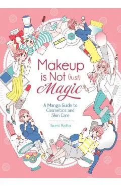 Makeup Is Not (Just) Magic: A Manga Guide to Cosmetics and Skin Care