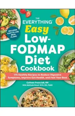 The Everything Easy Low-Fodmap Diet Cookbook: 200 Healthy Recipes to Reduce Digestive Symptoms, Improve Gut Health, and Feel Your Best