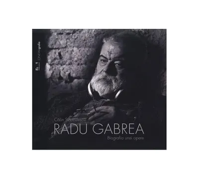 Radu Gabrea. Biografia unei opere - Paperback brosat - Călin Stănculescu