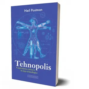 Tehnopolis. Capitularea culturii in fata tehnologiei