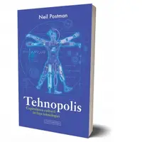 Tehnopolis. Capitularea culturii in fata tehnologiei