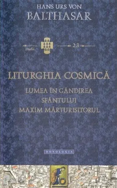 Liturghia cosmică. Lumea în gândirea Sfântului Maxim Mărturisitorul