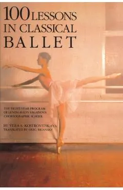 100 Lessons in Classical Ballet: The Eight-Year Program of Leningrad's Vaganova Choreographic School