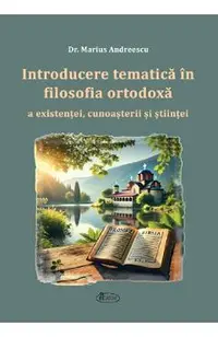 Introducere tematica in filosofia ortodoxa a existentei, cunosterii si stiintei