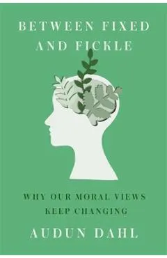 Between Fixed and Fickle: Why Our Moral Views Keep Changing