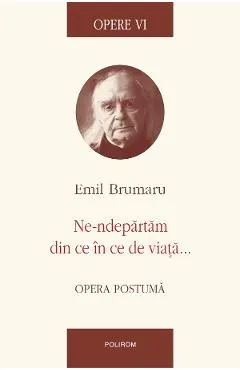 eBook Opere VI. Ne-ndepartam din ce in ce de viata...