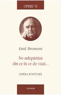 eBook Opere VI. Ne-ndepartam din ce in ce de viata...