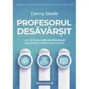 Profesorul desavarsit. Cum sa intelegi cele trei dimensiuni care definesc profesoratul eficient