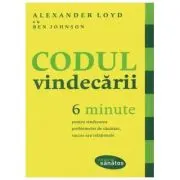 Codul vindecarii. 6 minute pentru vindecarea problemelor de sanatate, succes sau relationale