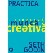 Practica. Livreaza munca creativa