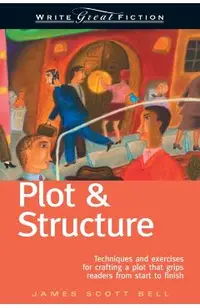 Plot & Structure: Techniques and Exercises for Crafting a Plot That Grips Readers from Start to Finish