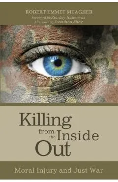 Killing from the Inside Out: Moral Injury and Just War