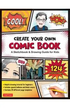 Create Your Own Comic Book: A Sketchbook & Drawing Guide for Kids (with 124 Practice Pages!)