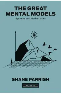 The Great Mental Models, Volume 3: Systems and Mathematics
