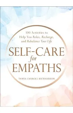 Self-Care for Empaths: 100 Activities to Help You Relax, Recharge, and Rebalance Your Life