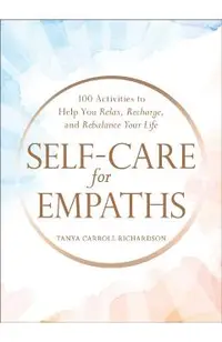 Self-Care for Empaths: 100 Activities to Help You Relax, Recharge, and Rebalance Your Life