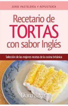 Recetario de Tortas y Pasteles con sabor ingl�s: Una selecci�n de las mejores recetas de la cocina brit�nica