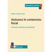Actiunea in contencios fiscal. Comentarii, doctrina si jurisprudenta