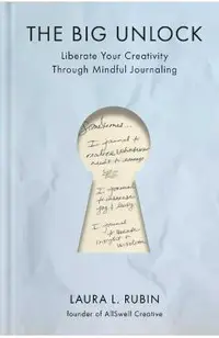 The Big Unlock: Liberate Your Creativity Through Mindful Journaling