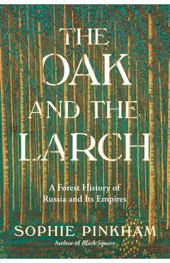 The Oak and the Larch: A Forest History of Russia and Its Empires