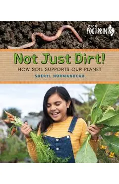 Not Just Dirt!: How Soil Supports Our Planet