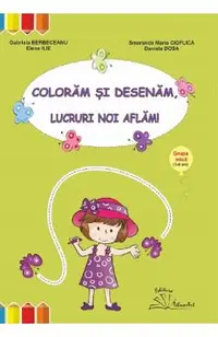 Coloram si desenam, lucruri noi aflam. Grupa mica (3-4 ani) Ed.2024 - Gabriela Berbeceanu, Elena Ilie, Smaranda Maria Cioflica, Daniela Dosa