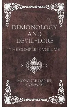 Demonology and Devil-Lore - The Complete Volume