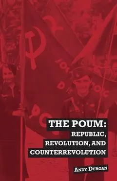 The POUM: Republic, Revolution and Counterrevolution