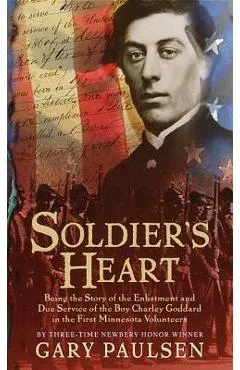 Soldier's Heart: Being the Story of the Enlistment and Due Service of the Boy Charley Goddard in the First Minnesota Volunteers