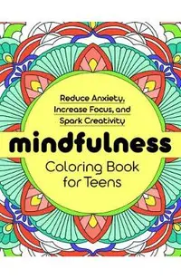 Mindfulness Coloring Book for Teens: Reduce Anxiety, Increase Focus, and Spark Creativity