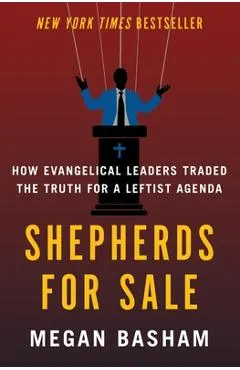 Shepherds for Sale: How Evangelical Leaders Traded the Truth for a Leftist Agenda
