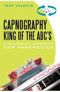 Capnography, King of the ABC's: A Systematic Approach for Paramedics